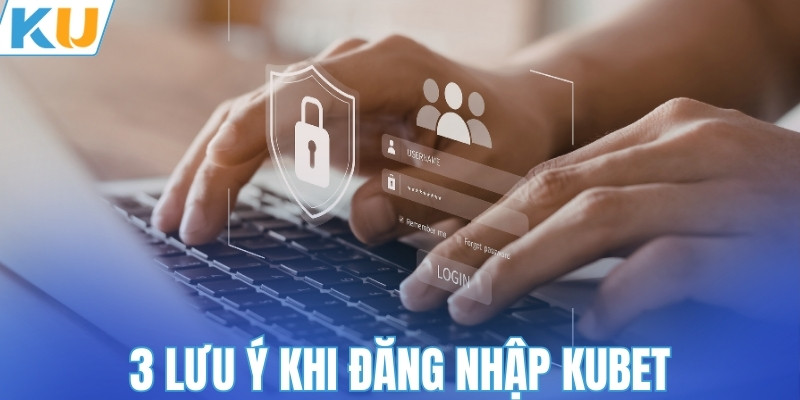 3 lưu ý khi đăng nhập KUBET