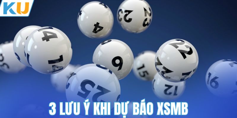 3 lưu ý khi dự đoán XSMB