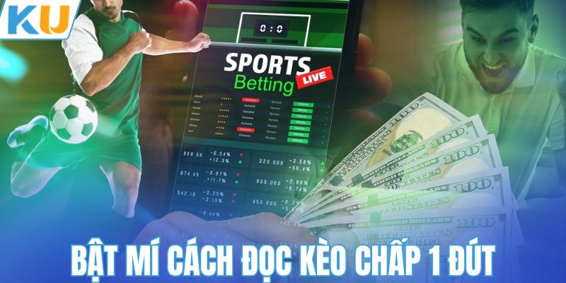 Bật mí cách đọc kèo chấp 1 đứt là gì chi tiết