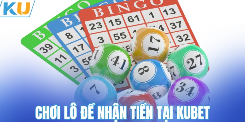 Chơi lô đề nhận tiền tại KUBET