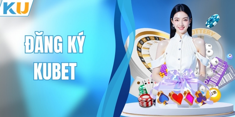 Đăng Ký KUBET Cực Đơn Giản - Tạo Tài Khoản Sau 30 Giây