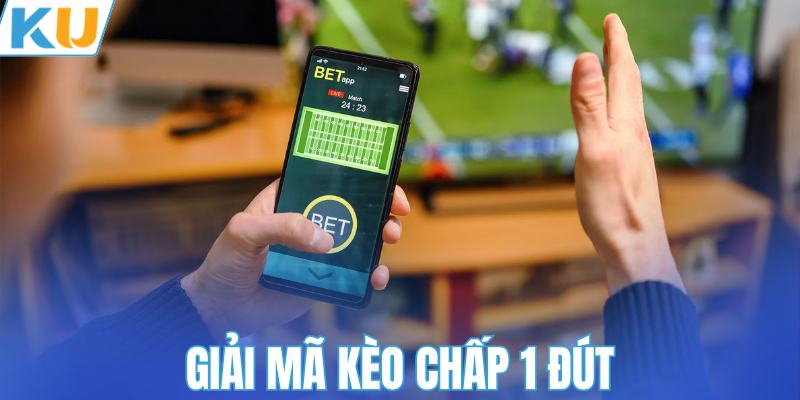 Giải mã kèo chấp 1 đứt là gì
