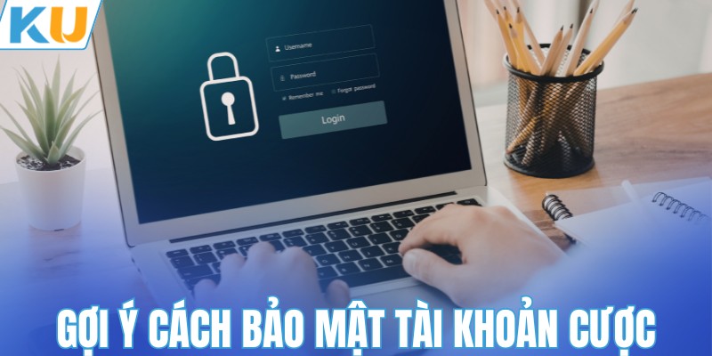 Gợi ý cách bảo mật tài khoản cược
