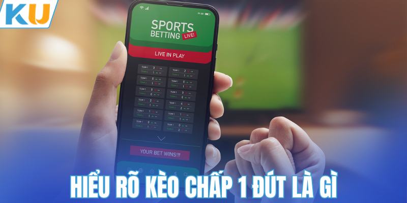 Hiểu rõ kèo chấp 1 đứt là gì