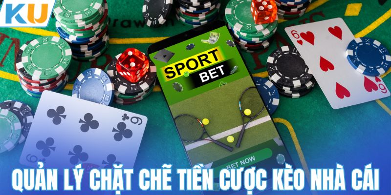 Quản lý chặt chẵn tiền cược kèo nhà cái