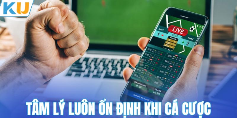 Tâm lý luôn ổn định khi cá cược