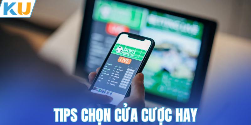 Tips chọn cửa cược hay 