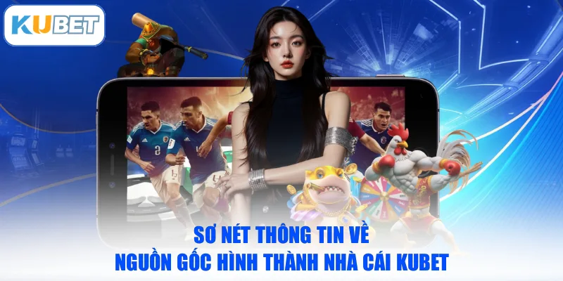 Sơ nét thông tin về nguồn gốc hình thành nhà cái KUBET