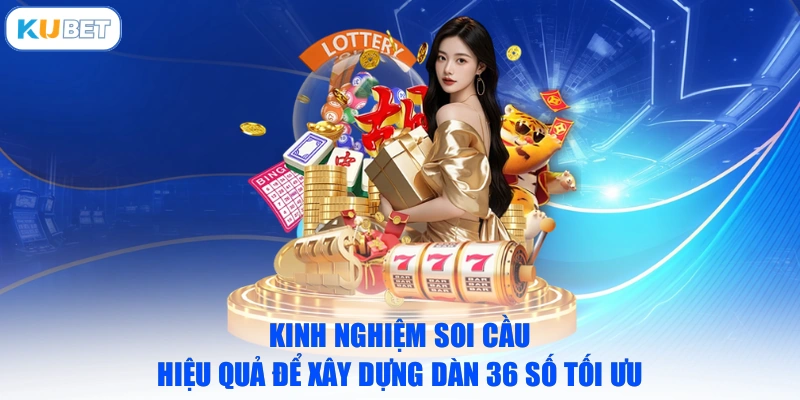 Kinh nghiệm soi cầu hiệu quả để xây dựng dàn 36 số tối ưu